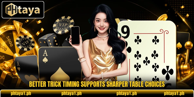 Better trick timing supports sharper table choices