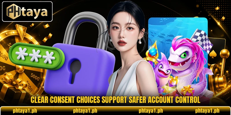 Clear consent choices support safer account control Clear consent choices support safer account control