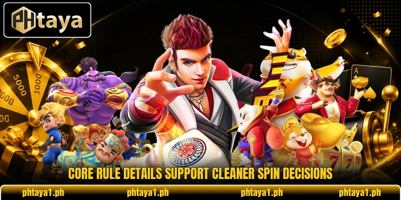 Core rule details support cleaner spin decisions Core rule details support cleaner spin decisions