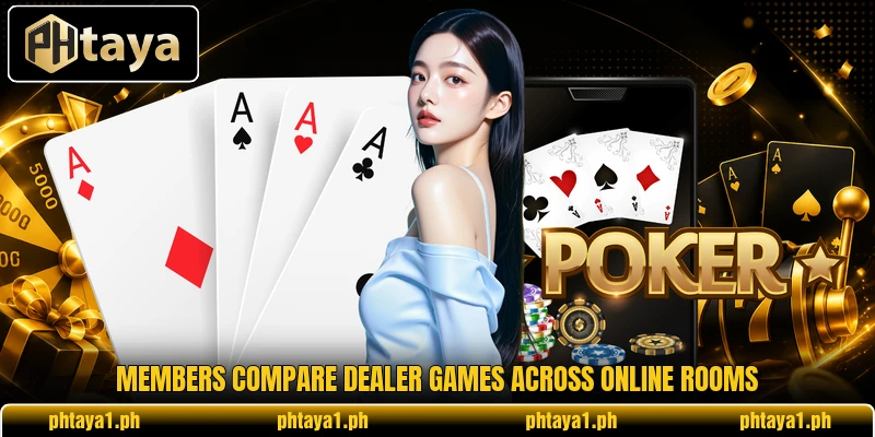 Members compare dealer games across online rooms Members compare dealer games across online rooms