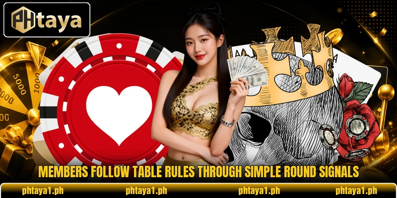 Members follow table rules through simple round signals Members follow table rules through simple round signals
