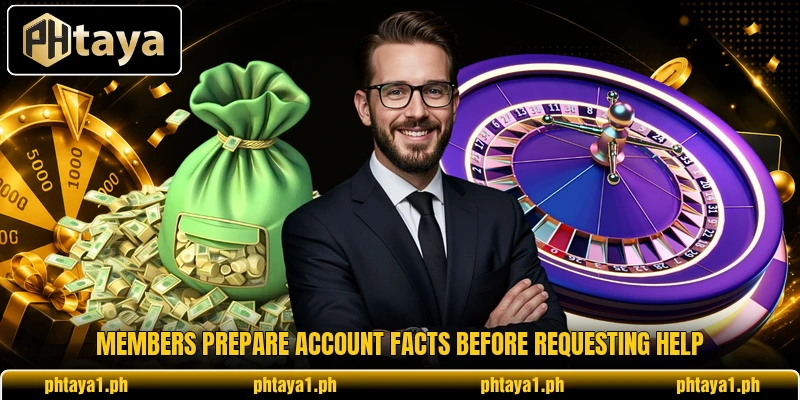 Members prepare account facts before requesting help Members prepare account facts before requesting help