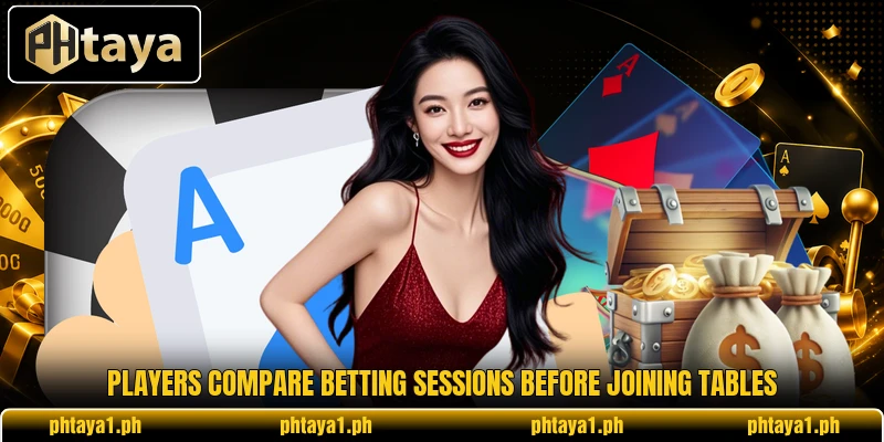 Players compare betting sessions before joining tables Players compare betting sessions before joining tables