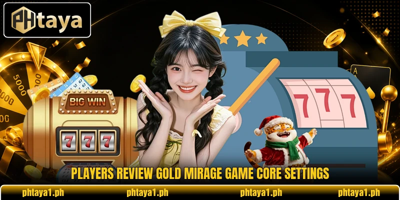 Players review Gold Mirage Game core settings Players review Gold Mirage Game core settings
